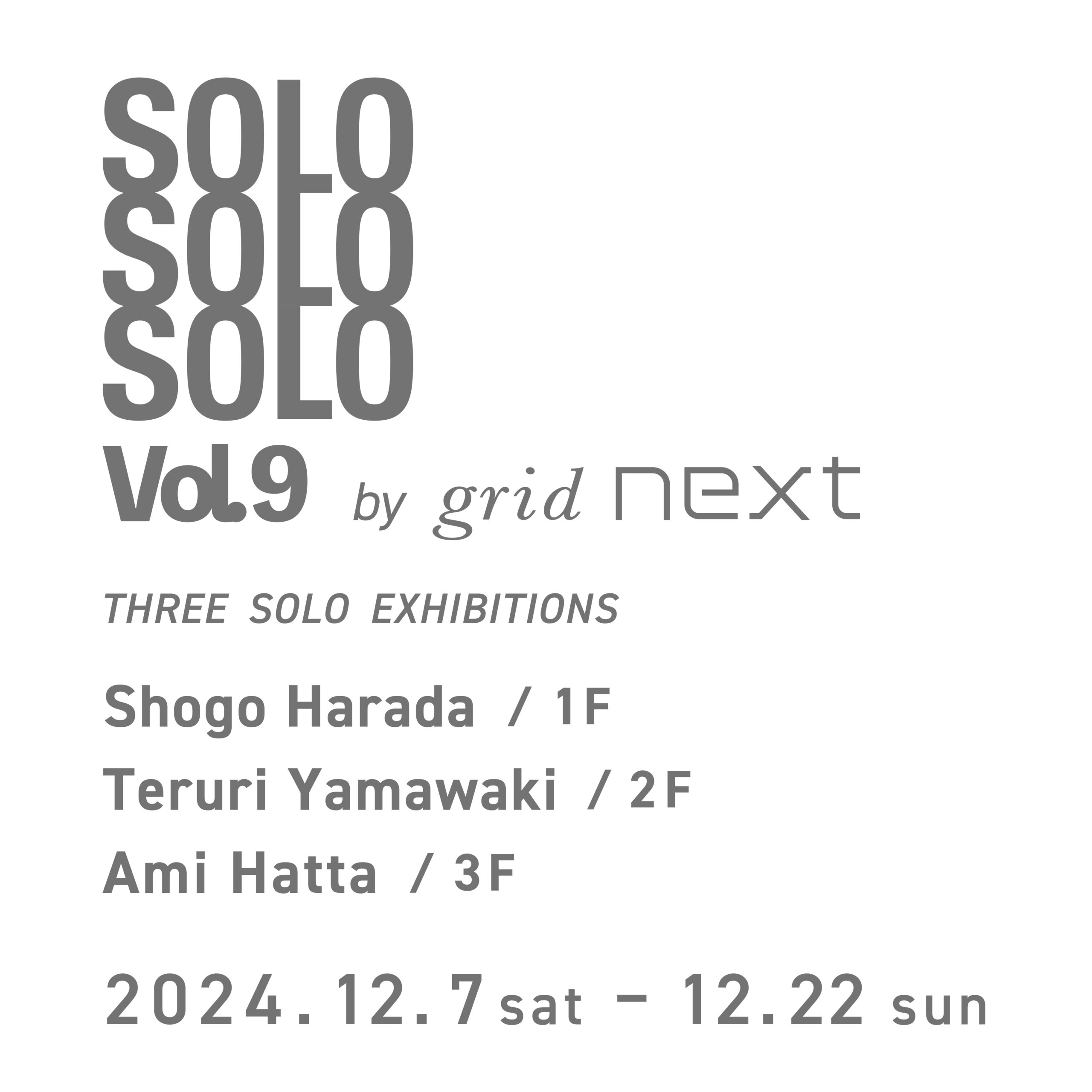 原田匠悟×やまわきてるり×八田亜美 個展「SOLO SOLO SOLO vol.9 by grid next」/ Shogo Harada×Teruri Yamawaki×Ami Hatta “SOLO SOLO SOLO vol.9 by grid next”