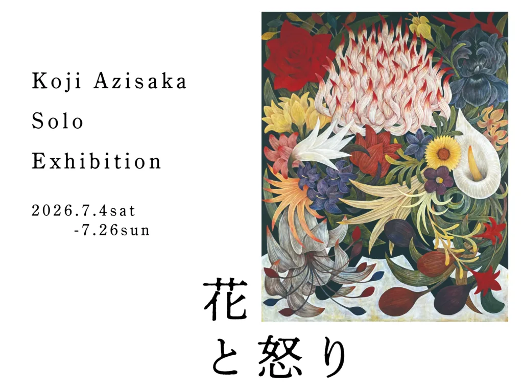【個展】アジサカコウジ｜Azisaka Koji　「花と怒り」
