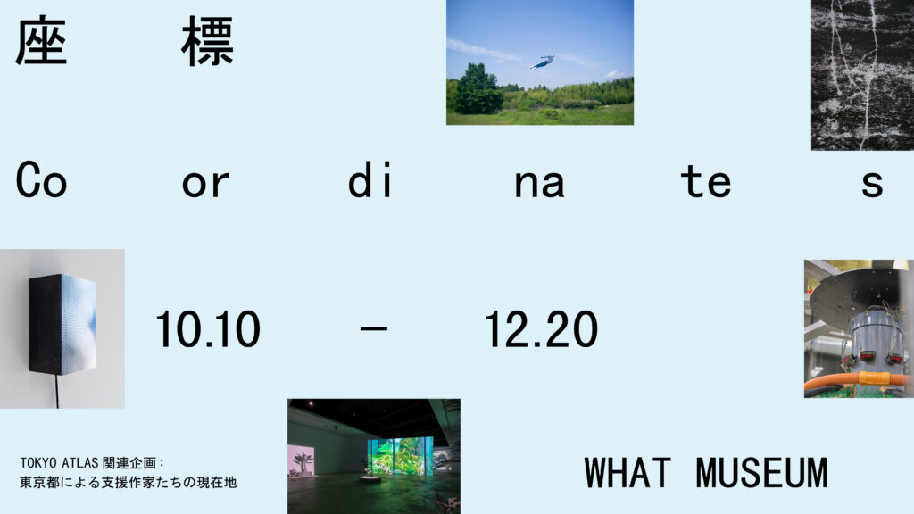 【グループ展】黒田恭章 ― TOKYO ATLAS 関連企画「座標 Coordinates」出展｜WHAT MUSEUM（天王洲）